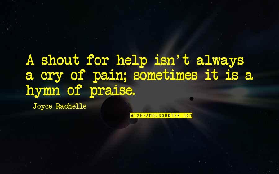 Always Praying Quotes By Joyce Rachelle: A shout for help isn't always a cry
