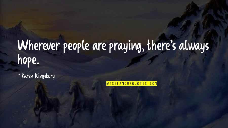 Always Praying Quotes By Karen Kingsbury: Wherever people are praying, there's always hope.