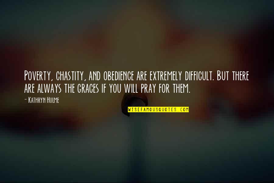 Always Praying Quotes By Kathryn Hulme: Poverty, chastity, and obedience are extremely difficult. But