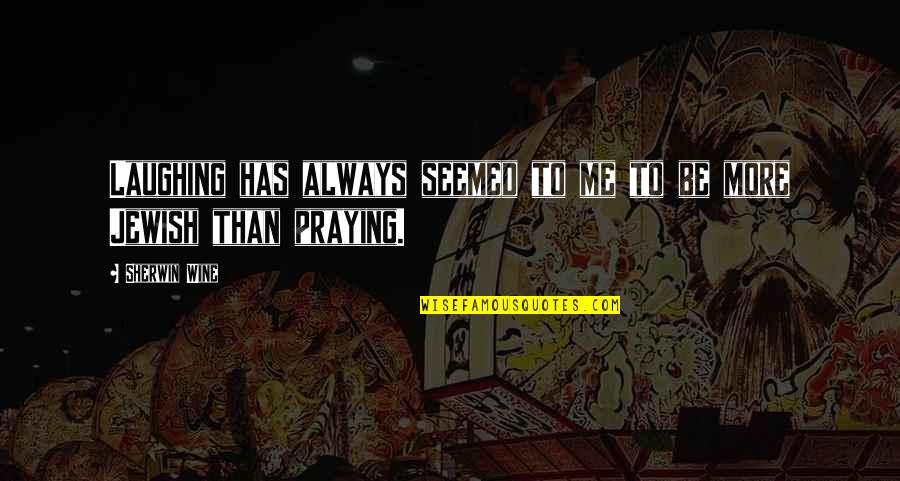 Always Praying Quotes By Sherwin Wine: Laughing has always seemed to me to be