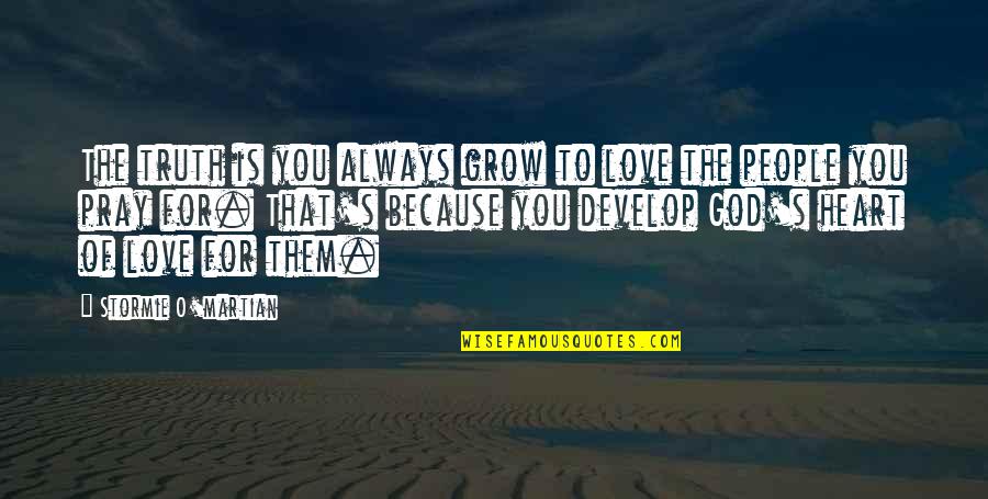 Always Praying Quotes By Stormie O'martian: The truth is you always grow to love