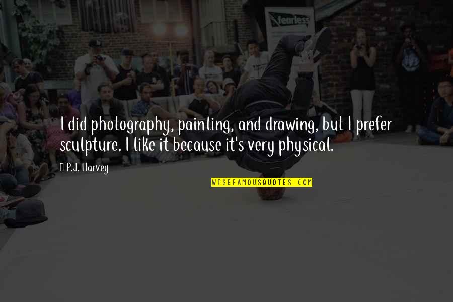 Always Prepare For The Worst Quotes By P.J. Harvey: I did photography, painting, and drawing, but I