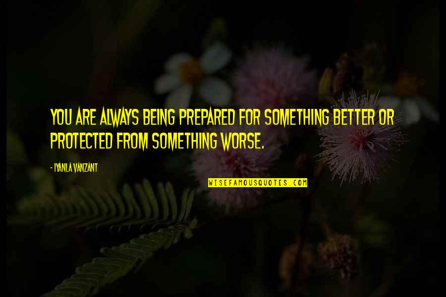 Always Prepared Quotes By Iyanla Vanzant: You are always being prepared for something better