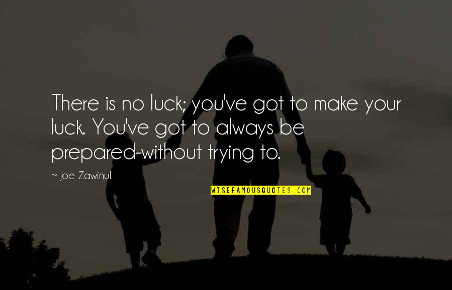 Always Prepared Quotes By Joe Zawinul: There is no luck; you've got to make