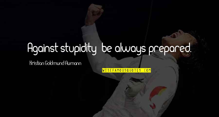 Always Prepared Quotes By Kristian Goldmund Aumann: Against stupidity; be always prepared.