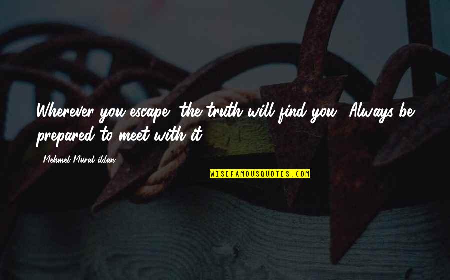 Always Prepared Quotes By Mehmet Murat Ildan: Wherever you escape, the truth will find you!