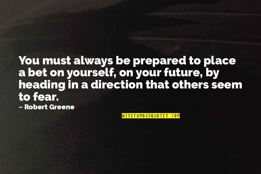 Always Prepared Quotes By Robert Greene: You must always be prepared to place a