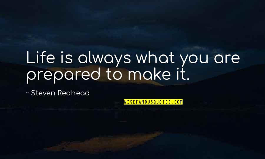 Always Prepared Quotes By Steven Redhead: Life is always what you are prepared to