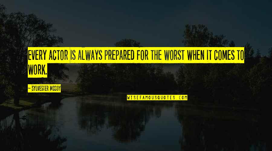 Always Prepared Quotes By Sylvester McCoy: Every actor is always prepared for the worst
