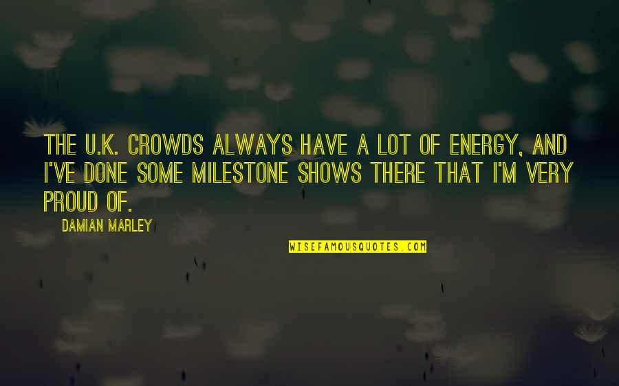 Always Proud Of You Quotes By Damian Marley: The U.K. crowds always have a lot of Always Proud Of You Quotes By Damian Marley: The U.K. crowds always have a lot of