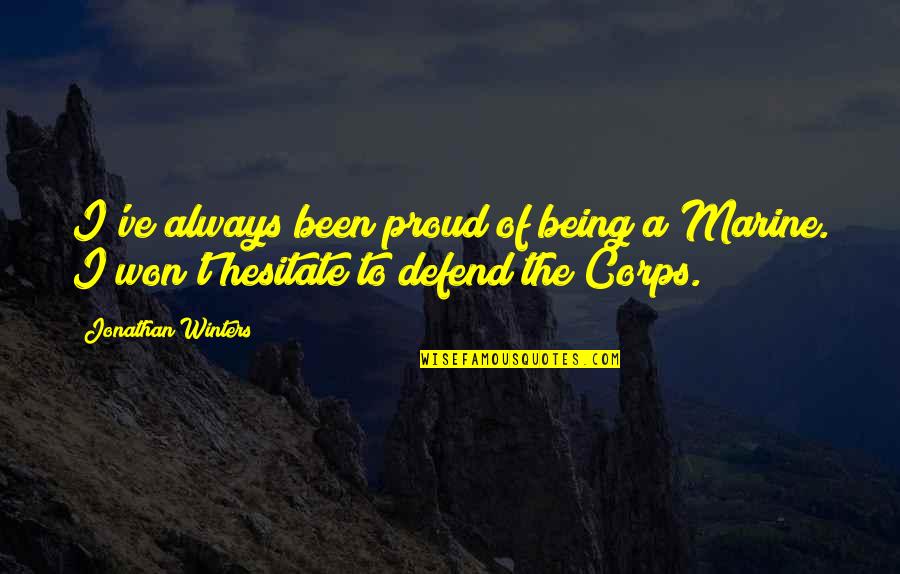Always Proud Of You Quotes By Jonathan Winters: I've always been proud of being a Marine.