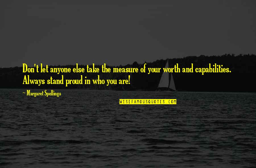 Always Proud Of You Quotes By Margaret Spellings: Don't let anyone else take the measure of Always Proud Of You Quotes By Margaret Spellings: Don't let anyone else take the measure of