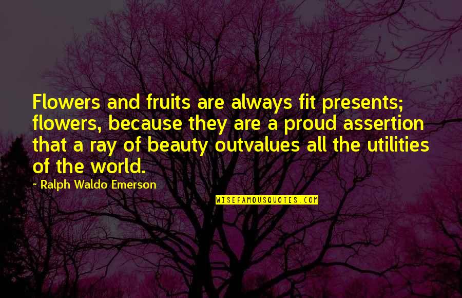 Always Proud Of You Quotes By Ralph Waldo Emerson: Flowers and fruits are always fit presents; flowers, Always Proud Of You Quotes By Ralph Waldo Emerson: Flowers and fruits are always fit presents; flowers,