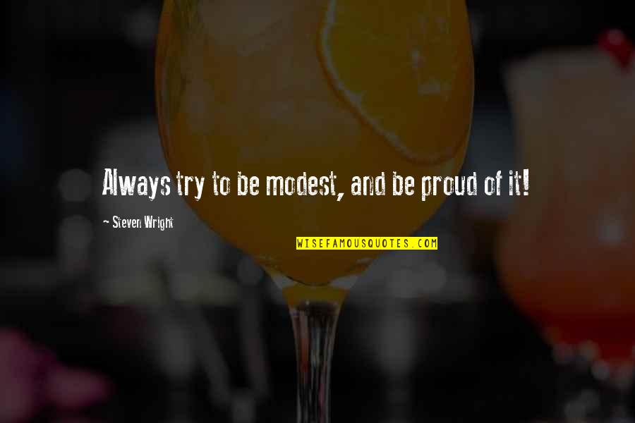 Always Proud Of You Quotes By Steven Wright: Always try to be modest, and be proud Always Proud Of You Quotes By Steven Wright: Always try to be modest, and be proud