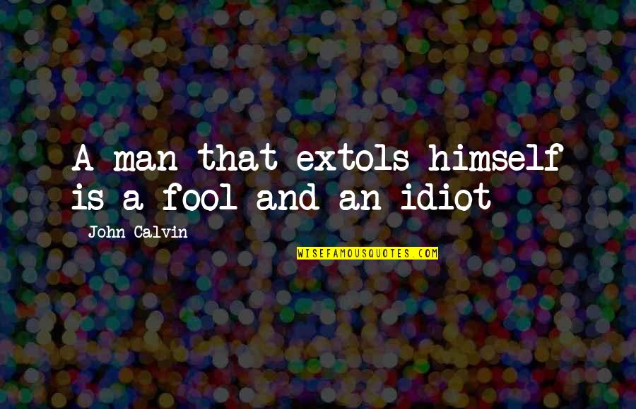Always Pushing Yourself Quotes By John Calvin: A man that extols himself is a fool