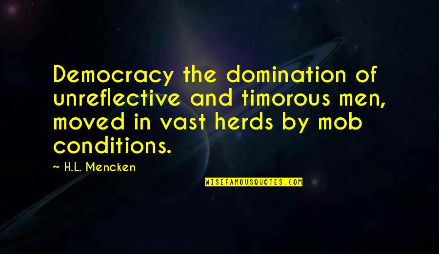 Always Putting Yourself Last Quotes By H.L. Mencken: Democracy the domination of unreflective and timorous men,