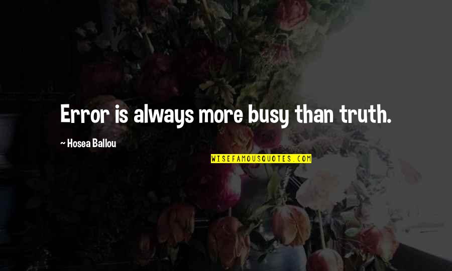 Always Quotes By Hosea Ballou: Error is always more busy than truth.