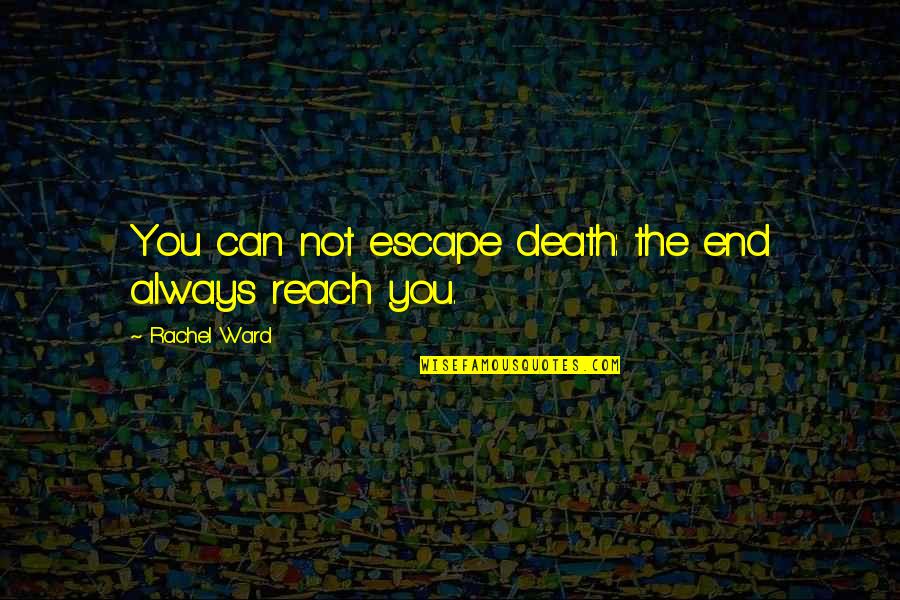 Always Quotes By Rachel Ward: You can not escape death: the end always