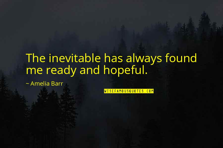 Always Ready Quotes By Amelia Barr: The inevitable has always found me ready and