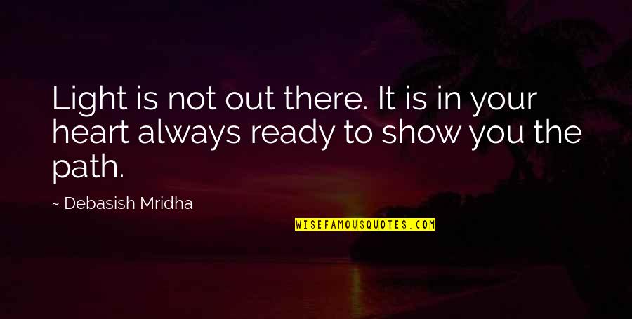 Always Ready Quotes By Debasish Mridha: Light is not out there. It is in