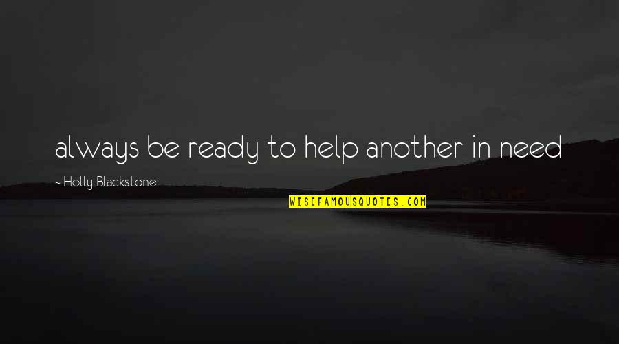 Always Ready Quotes By Holly Blackstone: always be ready to help another in need
