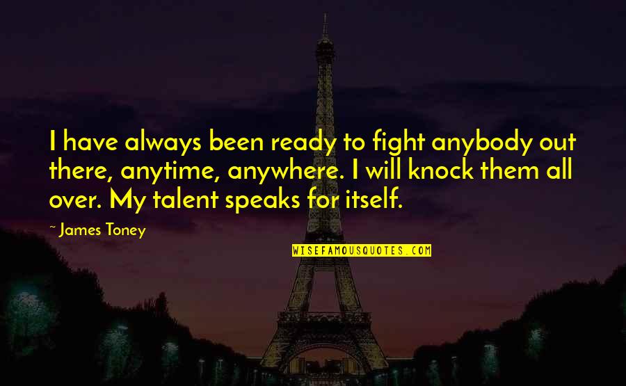Always Ready Quotes By James Toney: I have always been ready to fight anybody