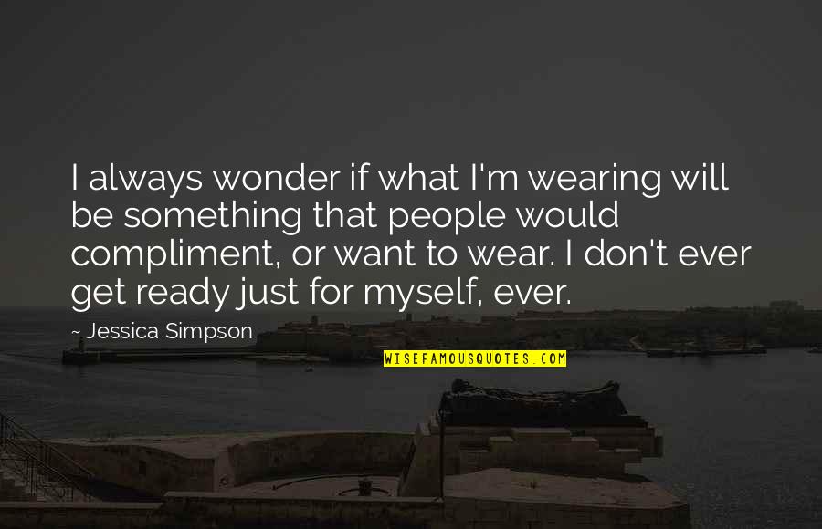 Always Ready Quotes By Jessica Simpson: I always wonder if what I'm wearing will