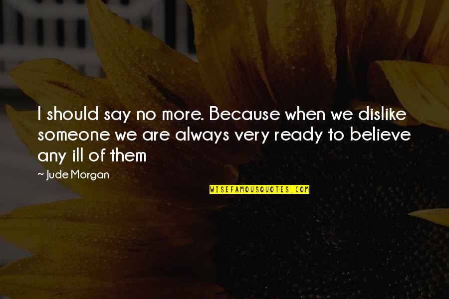 Always Ready Quotes By Jude Morgan: I should say no more. Because when we
