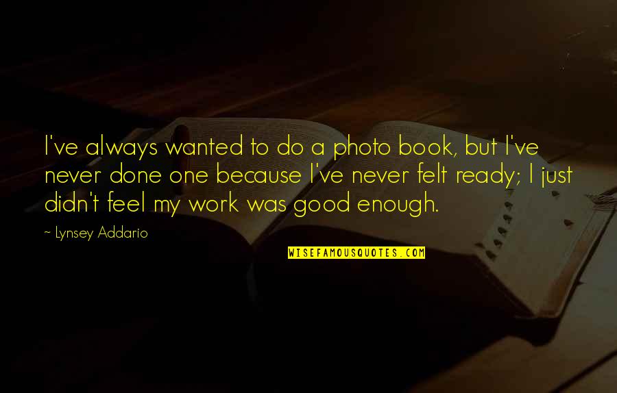 Always Ready Quotes By Lynsey Addario: I've always wanted to do a photo book,