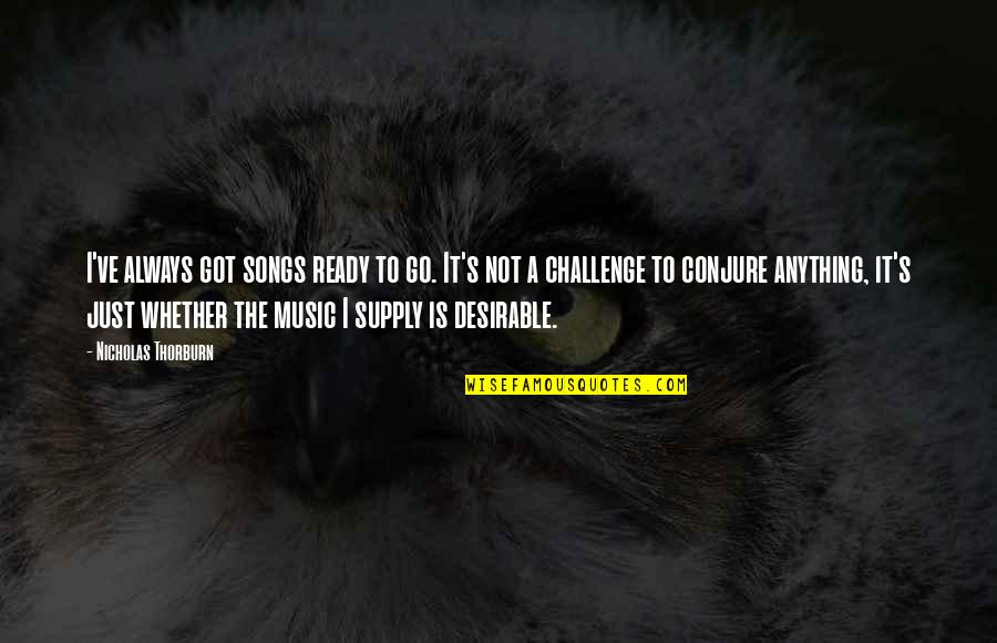 Always Ready Quotes By Nicholas Thorburn: I've always got songs ready to go. It's
