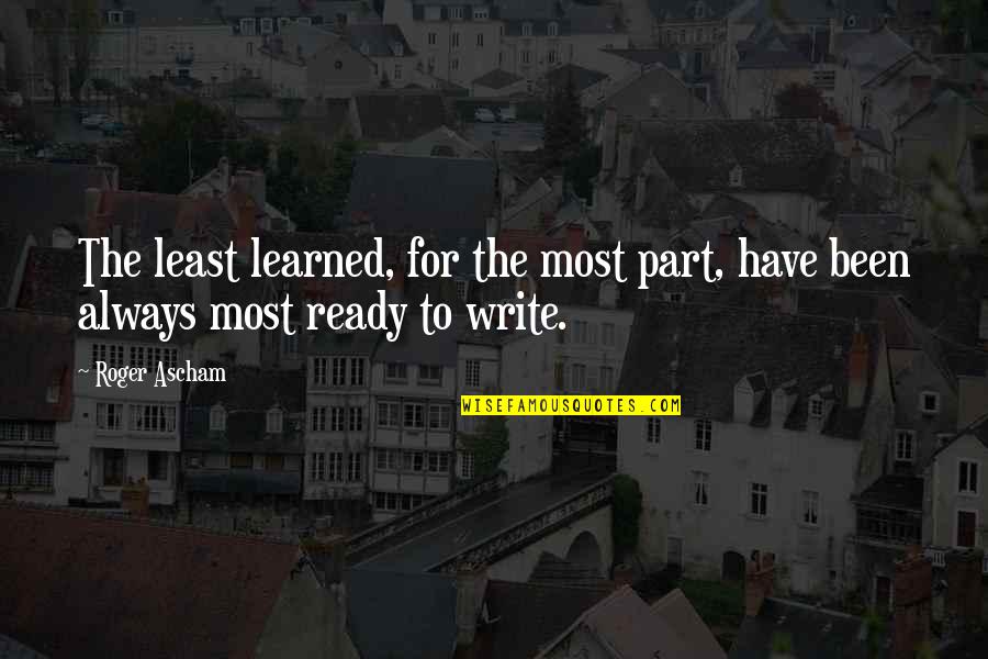 Always Ready Quotes By Roger Ascham: The least learned, for the most part, have