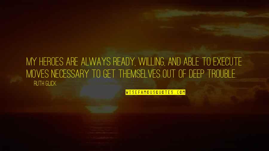 Always Ready Quotes By Ruth Glick: My heroes are always ready, willing, and able