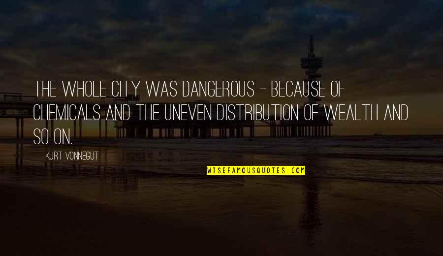 Always Remember I Here For You Quotes By Kurt Vonnegut: The whole city was dangerous - because of