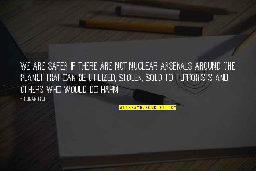 Always Remember I Love You Memorable Quotes By Susan Rice: We are safer if there are not nuclear