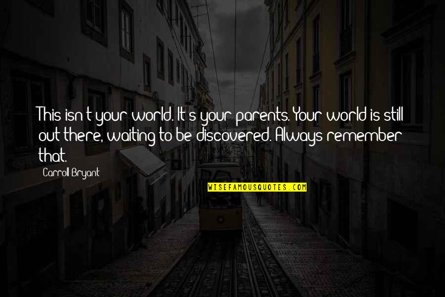 Always Remember Love Quotes By Carroll Bryant: This isn't your world. It's your parents. Your