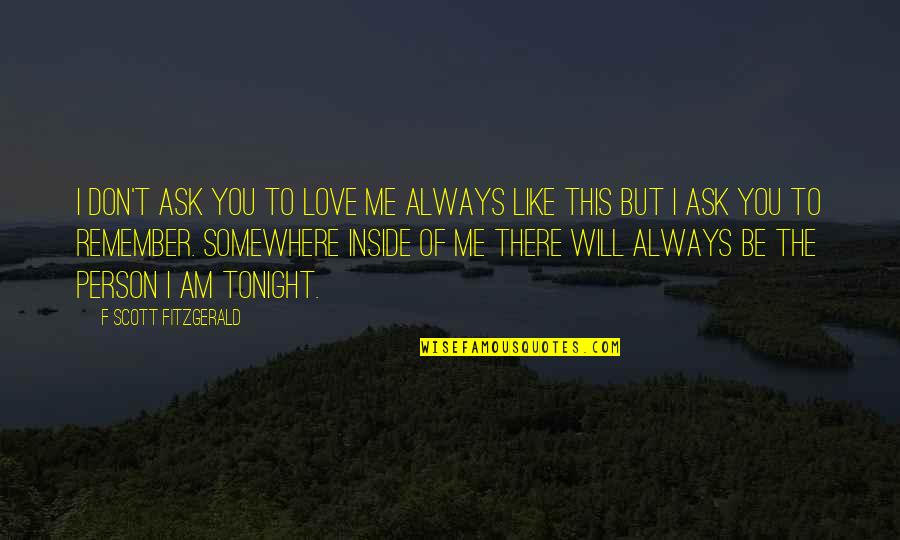 Always Remember Love Quotes By F Scott Fitzgerald: I don't ask you to love me always