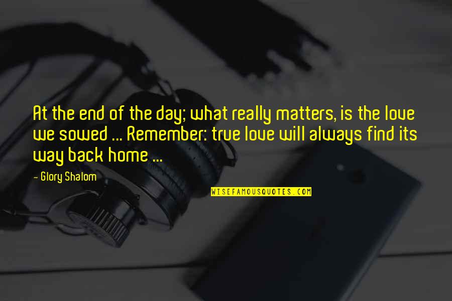 Always Remember Love Quotes By Glory Shalom: At the end of the day; what really