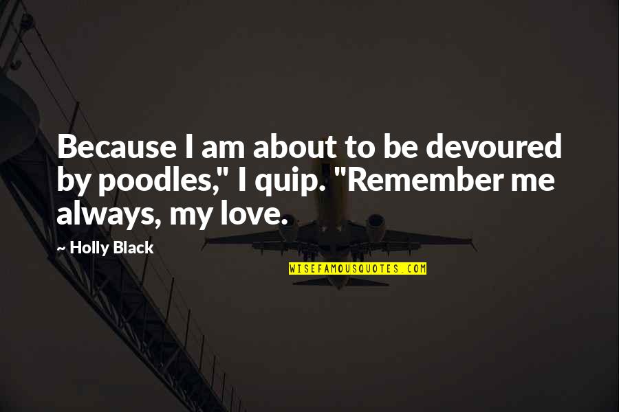 Always Remember Love Quotes By Holly Black: Because I am about to be devoured by