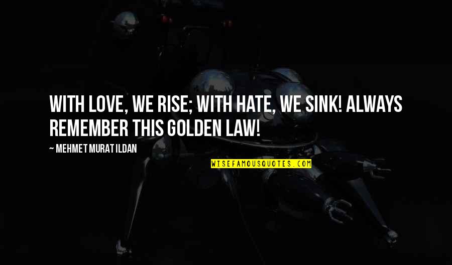 Always Remember Love Quotes By Mehmet Murat Ildan: With love, we rise; with hate, we sink!