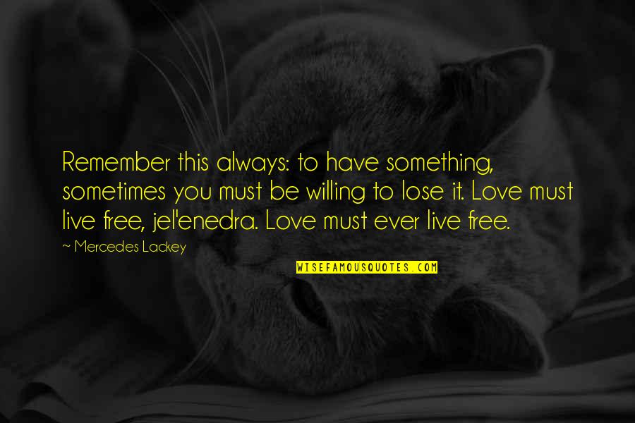 Always Remember Love Quotes By Mercedes Lackey: Remember this always: to have something, sometimes you