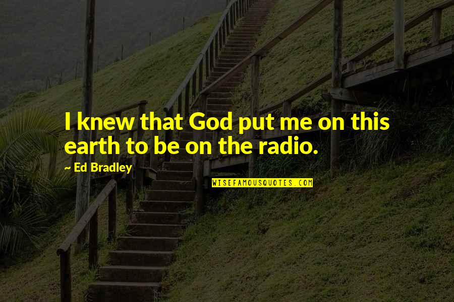 Always Remember Mom Quotes By Ed Bradley: I knew that God put me on this