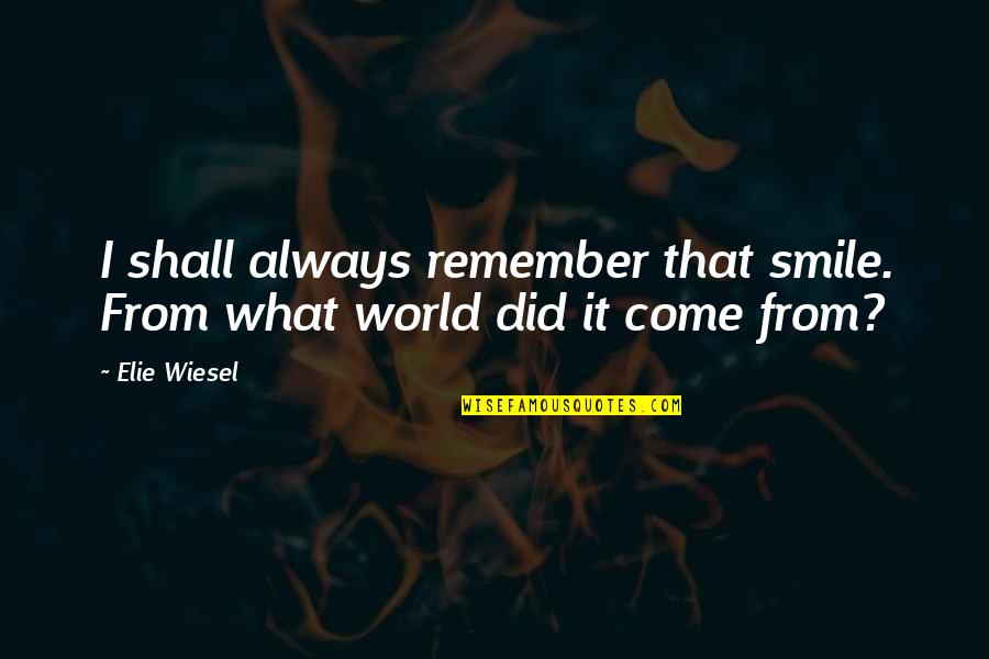 Always Remember Smile Quotes By Elie Wiesel: I shall always remember that smile. From what