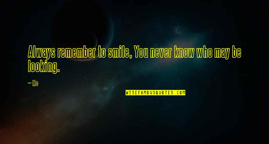 Always Remember Smile Quotes By Me: Always remember to smile, You never know who