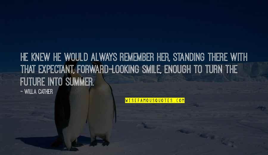 Always Remember Smile Quotes By Willa Cather: He knew he would always remember her, standing