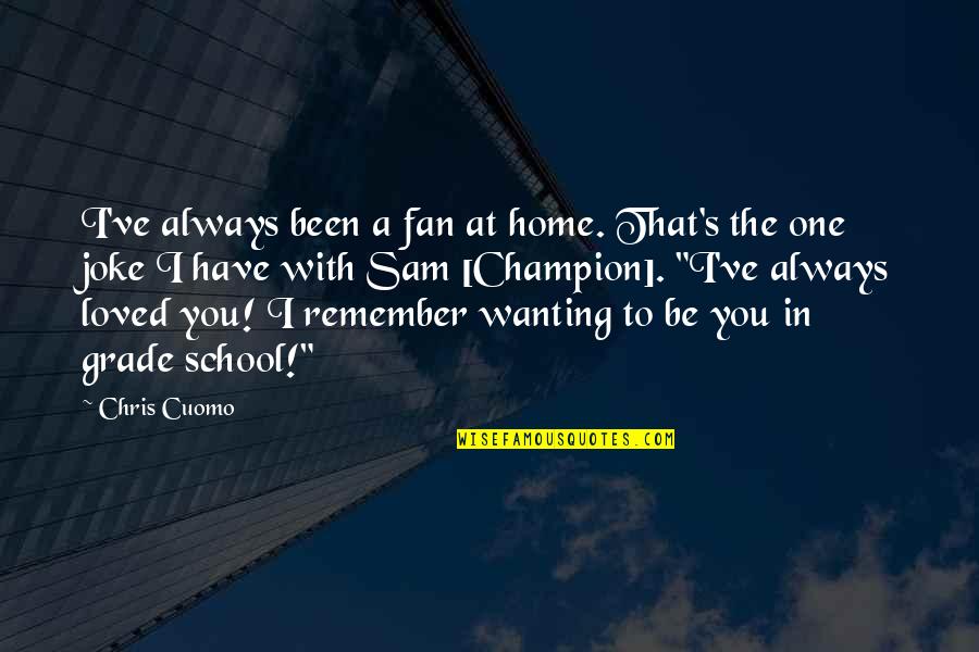 Always Remember That You Are Loved Quotes By Chris Cuomo: I've always been a fan at home. That's