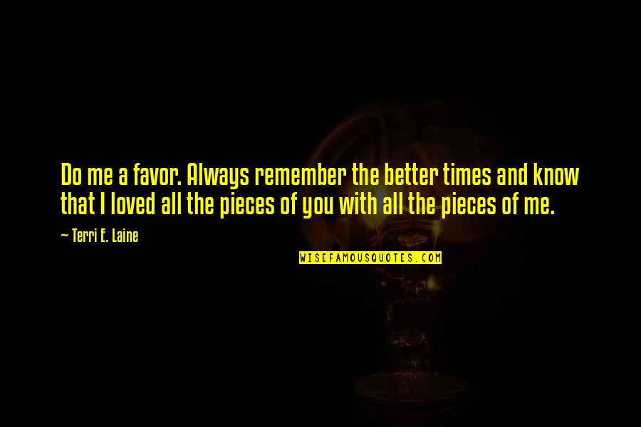 Always Remember That You Are Loved Quotes By Terri E. Laine: Do me a favor. Always remember the better