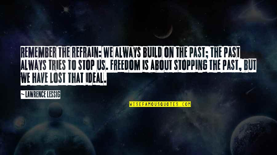 Always Remember The Past Quotes By Lawrence Lessig: Remember the refrain: We always build on the