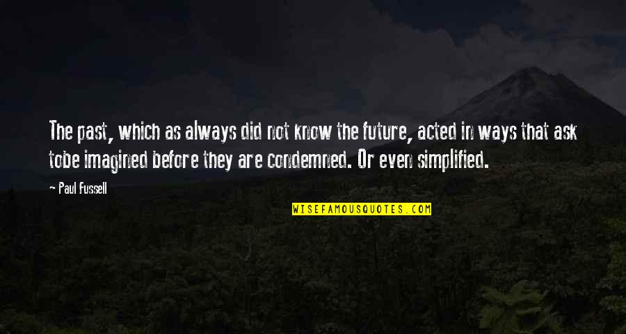 Always Remember The Past Quotes By Paul Fussell: The past, which as always did not know