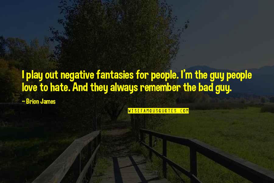 Always Remember To Love Quotes By Brion James: I play out negative fantasies for people. I'm Always Remember To Love Quotes By Brion James: I play out negative fantasies for people. I'm