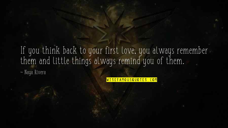 Always Remember To Love Quotes By Naya Rivera: If you think back to your first love, Always Remember To Love Quotes By Naya Rivera: If you think back to your first love,